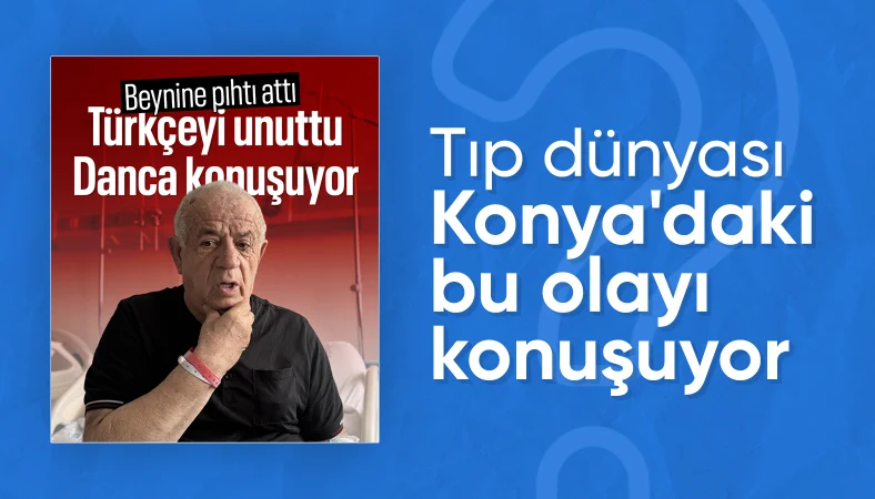 Konya'da beynine pıhtı attı, Türkçeyi unutup Danca konuşmaya başladı