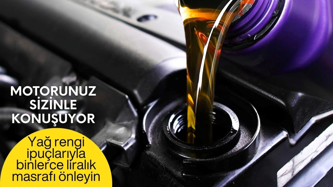 Motorunuz sizinle konuşuyor: Yağ rengi ipuçlarıyla binlerce liralık masrafı önleyin
