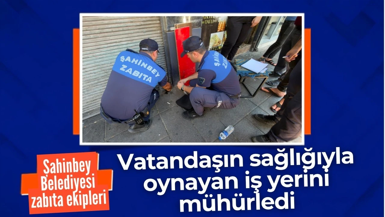 ŞAHİNBEY ZABITA EKİPLERİ VATANDAŞIN SAĞLIĞI İLE OYNAYAN İŞ YERİNİ MÜHÜRLEDİ