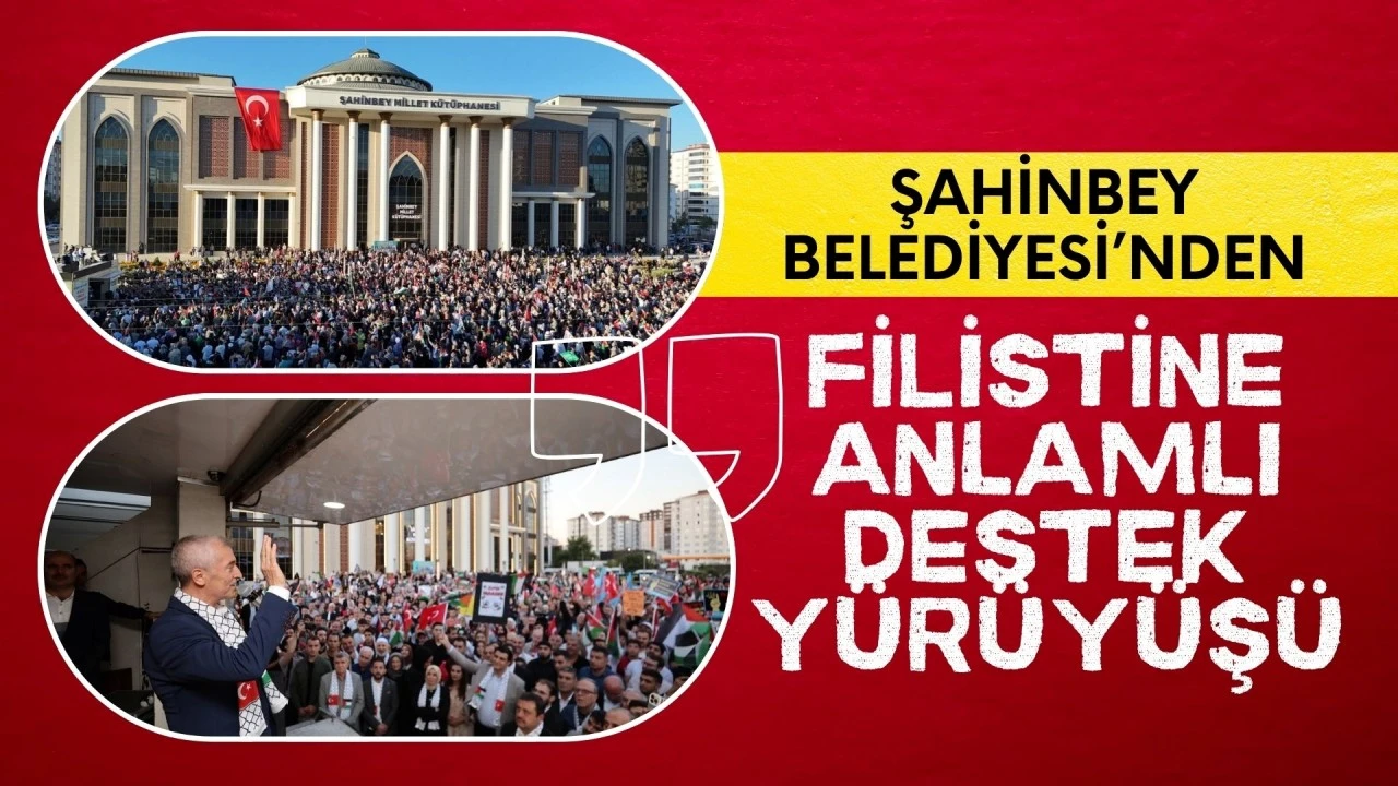 ŞAHİNBEY BELEDİYESİ’NDEN FİLİSTİN’E ANLAMLI DESTEK  YÜRÜYÜŞÜ