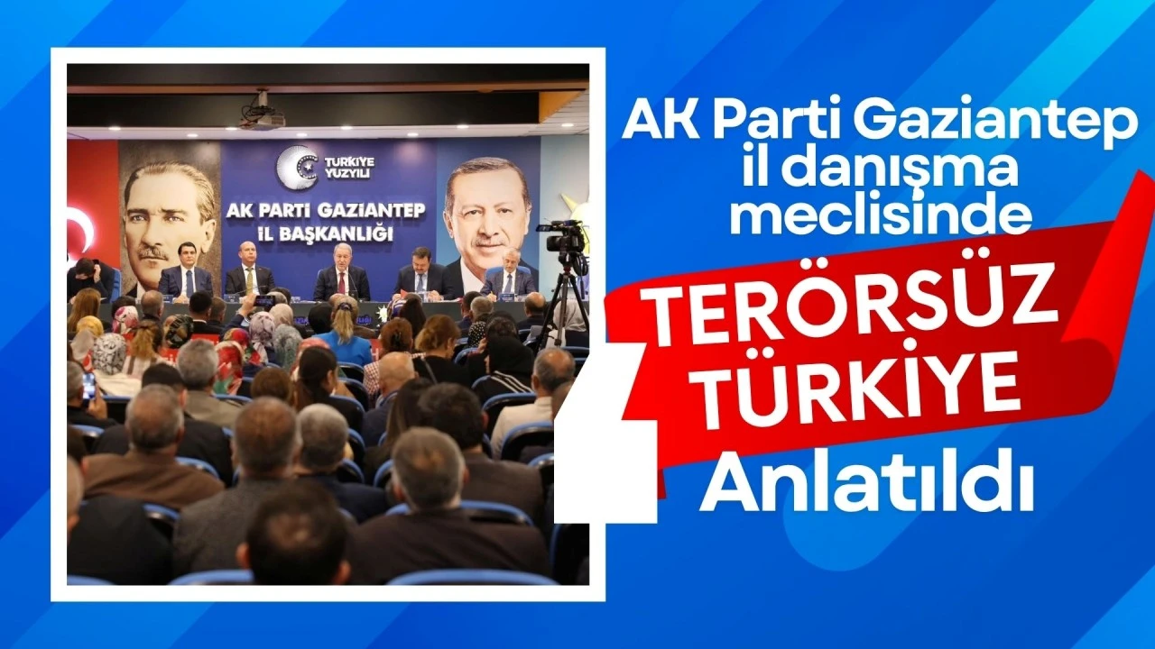 AK PARTİ GAZİANTEP İL DANIŞMA MECLİSİNDE “TERÖRSÜZ TÜRKİYE” ANLATILDI