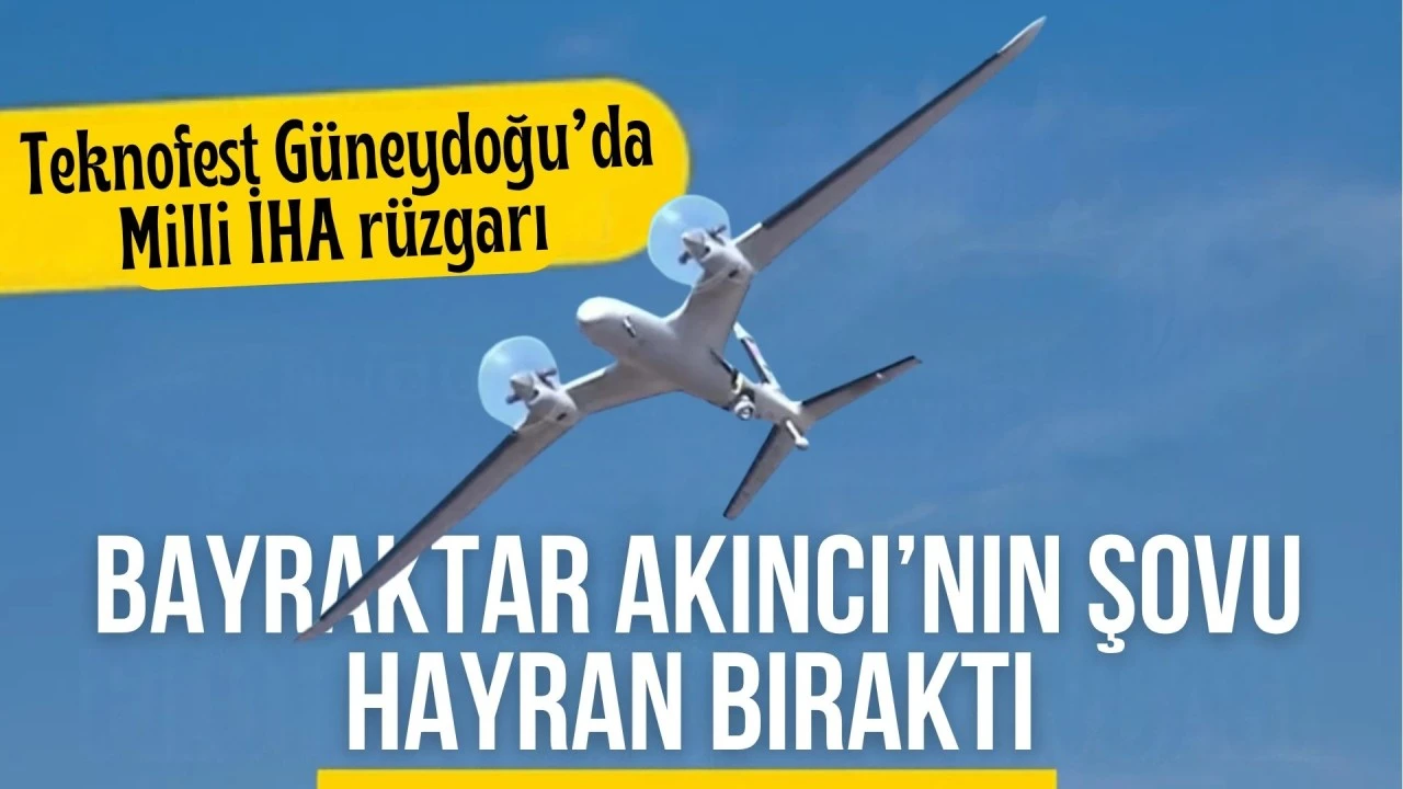 TEKNOFEST G&uuml;neydoğu&rsquo;da milli İHA r&uuml;zgarı: Bayraktar AKINCI&rsquo;nın şovu hayran bıraktı
