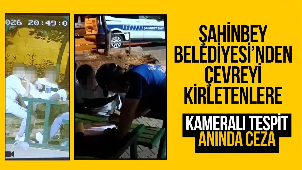 Şahinbey’de çevreyi kirletenlere kameralı tespitle anında ceza