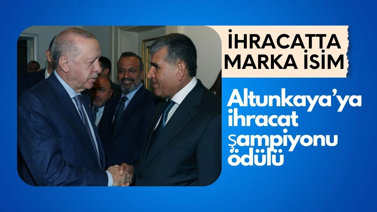 Türkiye'nin Gururu Altunkaya’ya İhracat şampiyonu ödülü