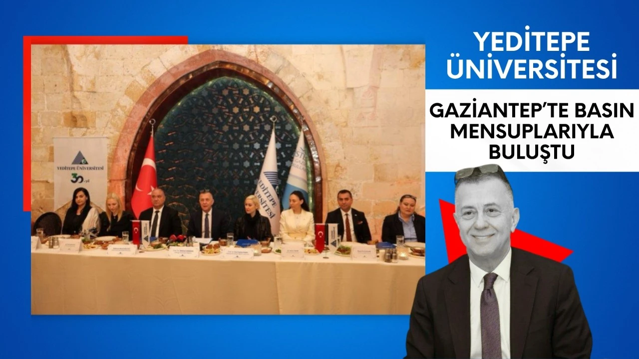 Yeditepe &Uuml;niversitesi Gaziantep&rsquo;te basın mensuplarıyla buluştu