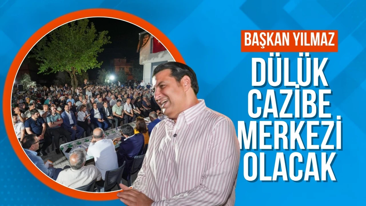 Yılmaz: "Dülük cazibe merkezi olacak"