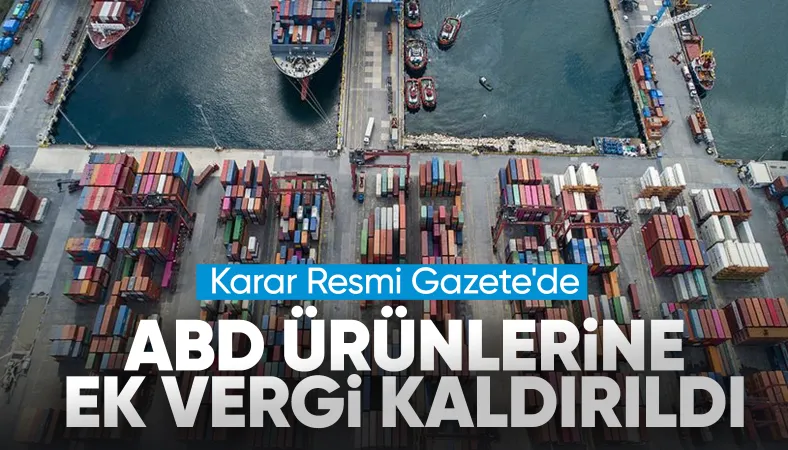 ABD menşeli bazı ürünlerde ek vergiler kaldırıldı