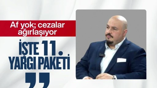 Af yok; cezalar ağırlaşıyor. İşte 11. Yargı Paketi
