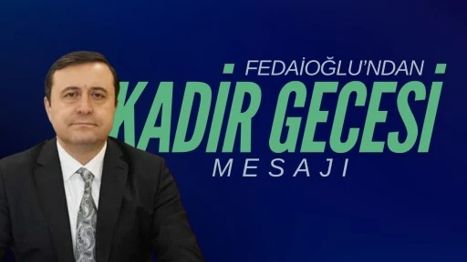 AK Parti Gaziantep İl Başkanı Fatih Muhaddis Fedaioğlu, Kadir Gecesi dolayısıyla bir mesaj yayımladı. 
