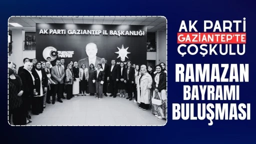 AK Parti Gaziantep’te Coşkulu Ramazan Bayramı Buluşması