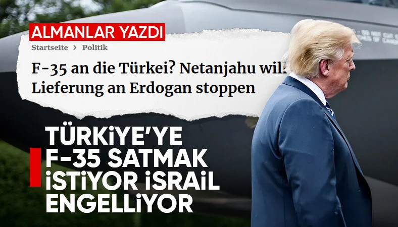 Alman basını: İsrail, Trump'ın Türkiye'ye F-35 satmasına engel olmak istiyor