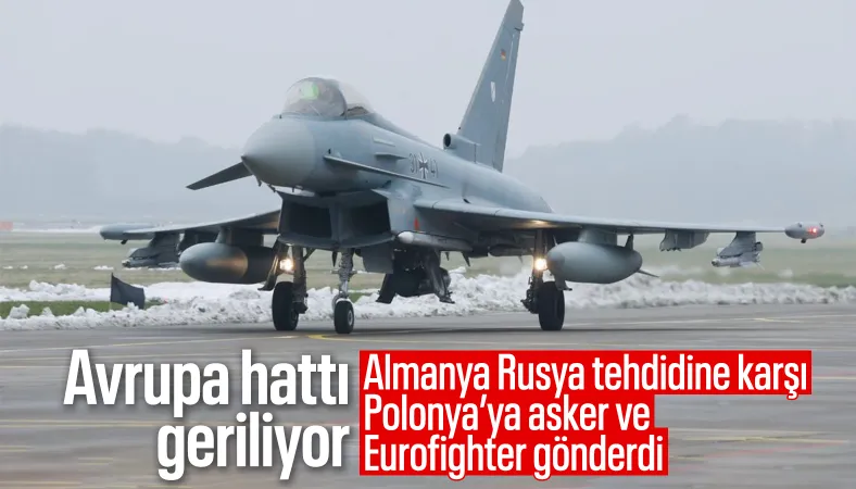 Almanya'dan Rusya’ya karşı savunma adımı: Polonya’ya asker ve Eurofighter sevk edildi