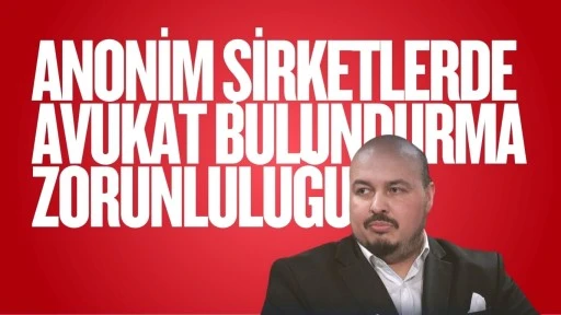 ANONİM ŞİRKETLERDE AVUKAT BULUNDURMA ZORUNLULUĞU