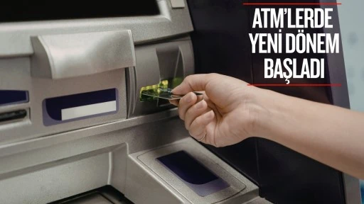 ATM&rsquo;lerde yeni d&ouml;nem başladı!