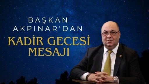 Başkan Akpınar&rsquo;dan Kadir Gecesi Mesajı