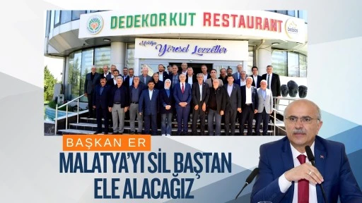 Başkan Er: "Malatya&rsquo;yı sil baştan ele alacağız"