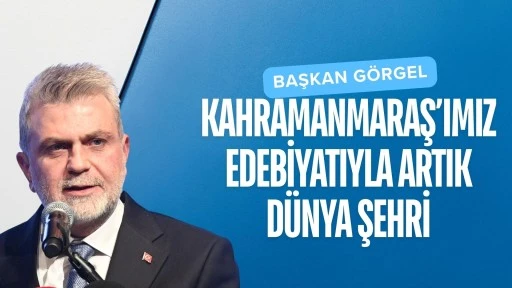 Başkan Görgel: “Kahramanmaraş’ımız Edebiyatıyla Artık Dünya Şehri”