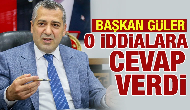 Başkan G&uuml;ler o iddialara cevap verdi