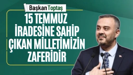Başkan Toptaş; “15 Temmuz, iradesine sahip çıkan milletimizin zaferidir”