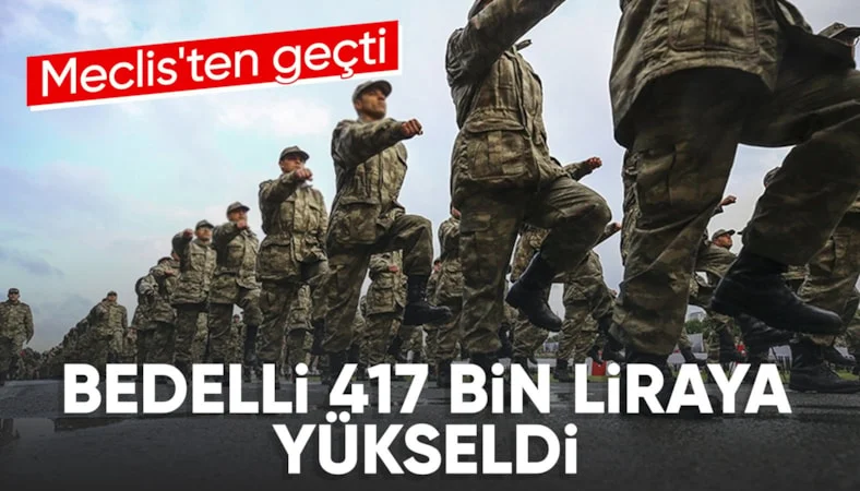Bedelli askerlik ücreti 417 bin liraya çıkarıldı
