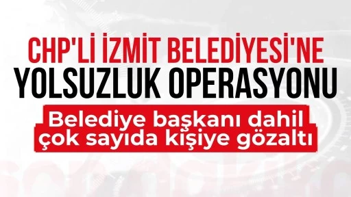 CHP'li İzmit Belediyesi'ne operasyon