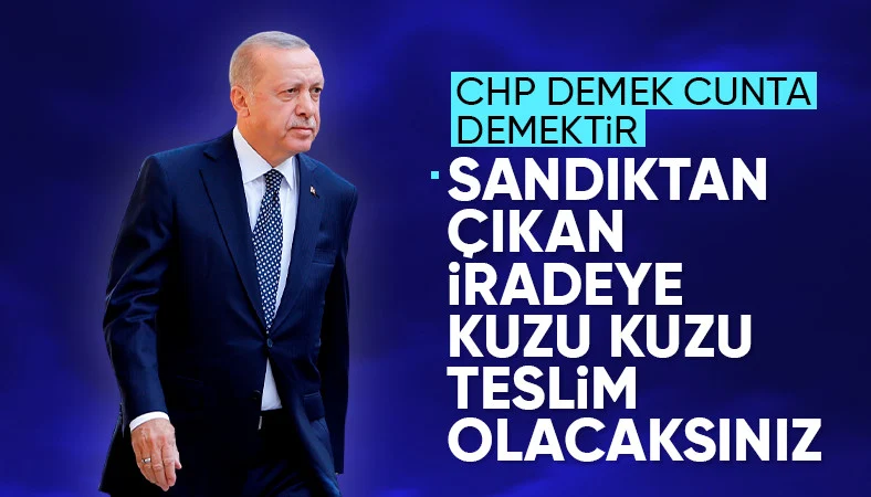 Cumhurbaşkanı Erdoğan: CHP demek cunta demektir