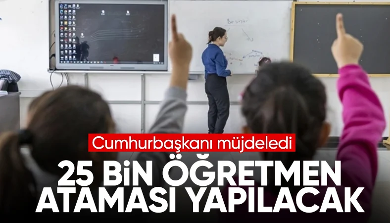 Cumhurbaşkanı Erdoğan'dan 25 bin öğretmen ataması müjdesi
