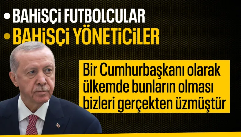Cumhurbaşkanı Erdoğan'dan yasadışı bahis çıkışı: Yaşananlar bizleri gerçekten üzmüştür