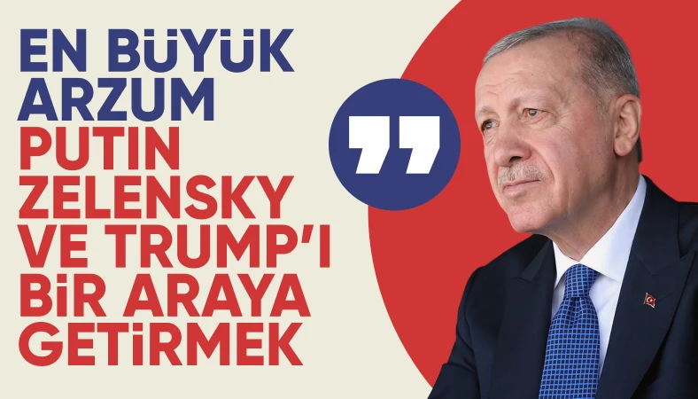 Cumhurbaşkanı Erdoğan: En büyük arzum, Putin, Zelensky ve Trump'ı buluşturmak