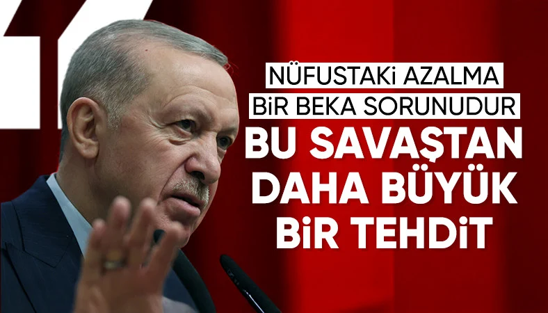 Cumhurbaşkanı Erdoğan: Nüfusun azalması savaştan çok daha önemli bir tehdittir