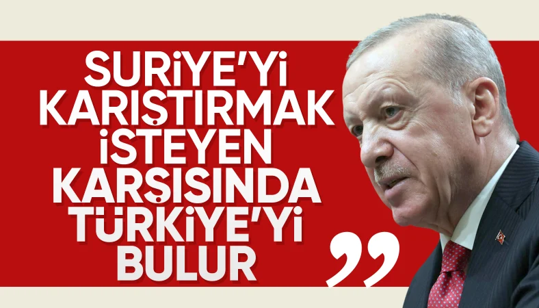 Cumhurbaşkanı Erdoğan: Suriye'nin bölünmesine izin vermeyiz