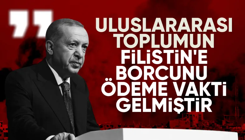 Cumhurbaşkanı Erdoğan: Uluslararası toplum Filistin halkına borcunu ödemeli
