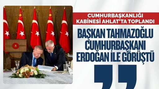 Cumhurbaşkanlığı Kabinesi Ahlat'ta toplandı