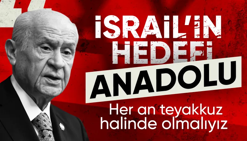 Devlet Bahçeli: İsrail'in hedefi Anadolu coğrafyasıdır