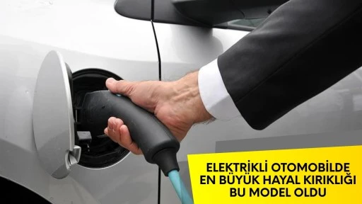 Elektrikli otomobilde en büyük hayal kırıklığı bu model oldu!