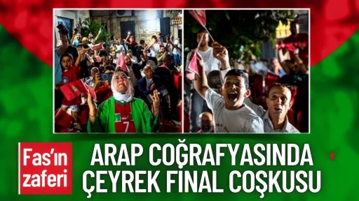 Fas'ın &ccedil;eyrek finale &ccedil;ıkması Arap coğrafyasında coşkuyla kutlandı