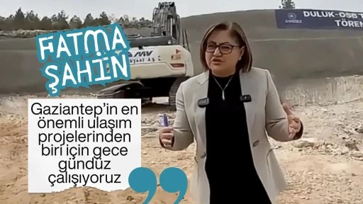 Fatma Şahin: Gaziantep'in en önemli ulaşım projelerinden biri için gece gündüz çalışıyoruz