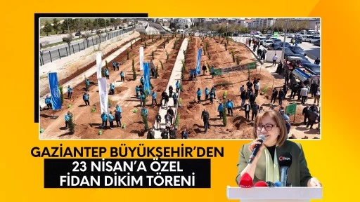 GAZİANTEP B&Uuml;Y&Uuml;KŞEHİR&rsquo;DEN 23 NİSAN&rsquo;A &Ouml;ZEL FİDAN DİKİM T&Ouml;RENİ