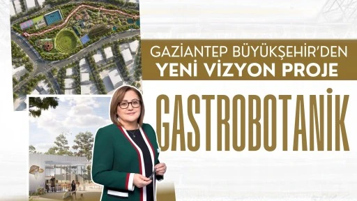 Gaziantep B&uuml;y&uuml;kşehir'den yeni vizyon proje: Gastrobotanik