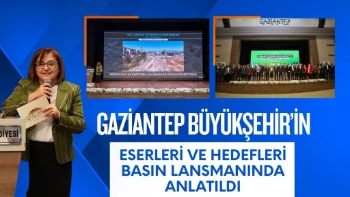 Gaziantep B&uuml;y&uuml;kşehir&rsquo;in Eserleri ve Hedefleri Basın Lansmanında anlatıldı