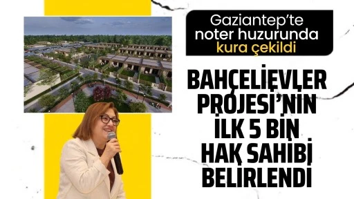 Gaziantep'te noter huzurunda kura çekildi! Bahçelievler Projesi'nin ilk 5 bin hak sahibi belirlendi