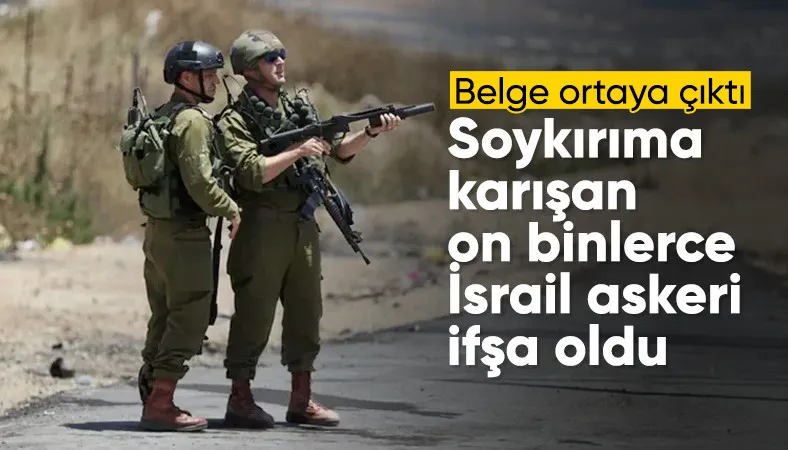 Gazze'deki soykırıma karışan 30 bin İsrail askeri ifşa oldu
