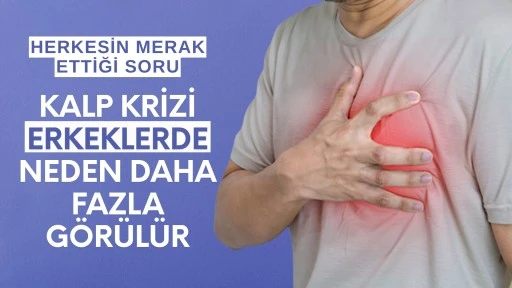 G&uuml;ndeme oturacak detaylar: Kalp krizi erkeklerde neden daha fazla g&ouml;r&uuml;l&uuml;r?