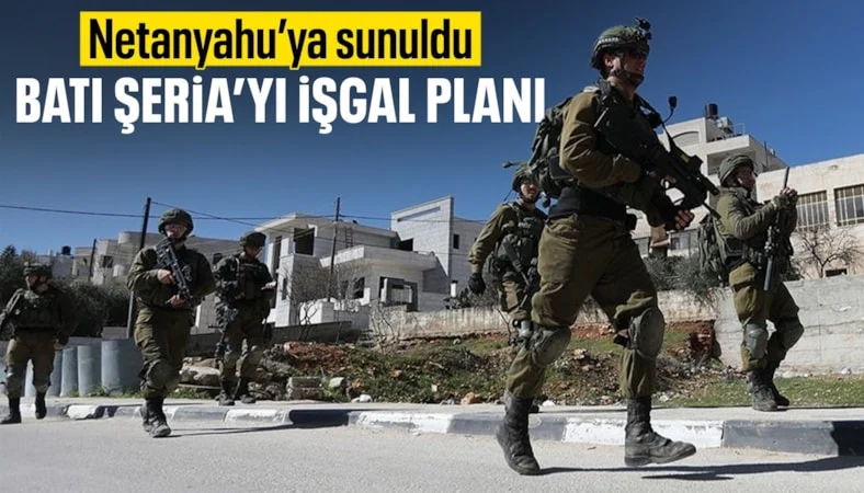 İsrail'in Batı Şeria'yı işgal planı Netanyahu'ya sunuldu