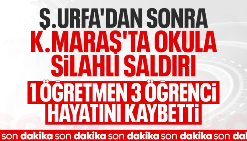 Kahramanmaraş'ta bir okula silahlı saldırı düzenlendi: 4 kişi hayatını kaybetti