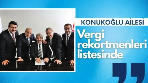 KONUKOĞLU AİLESİ VERGİ REKORTMENLERİ LİSTESİNDE
