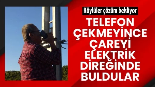 K&ouml;yl&uuml;ler &ccedil;&ouml;z&uuml;m bekliyor! Telefon &ccedil;ekmeyince &ccedil;areyi elektrik direğinde buldular