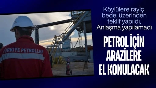 K&ouml;yl&uuml;lere rayi&ccedil; bedel &uuml;zerinden teklif yapıldı, anlaşma yapılamadı: Petrol i&ccedil;in arazilere el konulacak