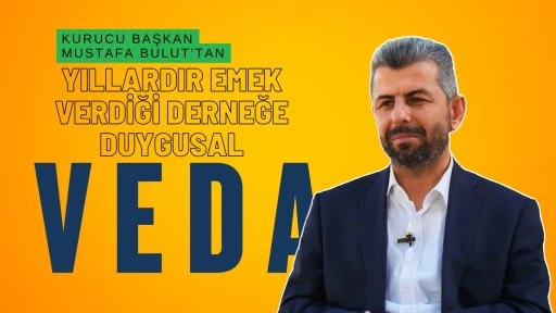 Kurucu başkan Mustafa Bulut’tan yıllardır emek verdiği derneğe duygusal veda 
