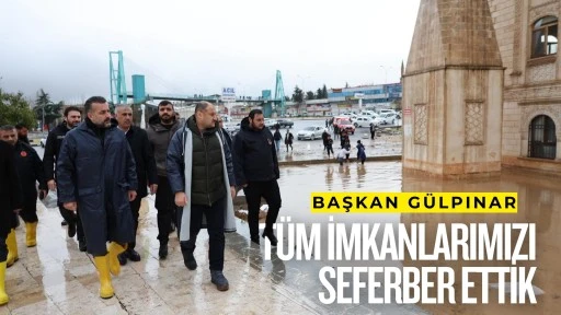 BAŞKAN GÜLPINAR: “TÜM İMKÂNLARIMIZI SEFERBER ETTİK”